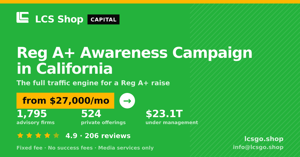 Reg A+ Awareness Campaign in California — from $27,000/mo, rated 4.9/5 across 206 reviews. LCS Shop.