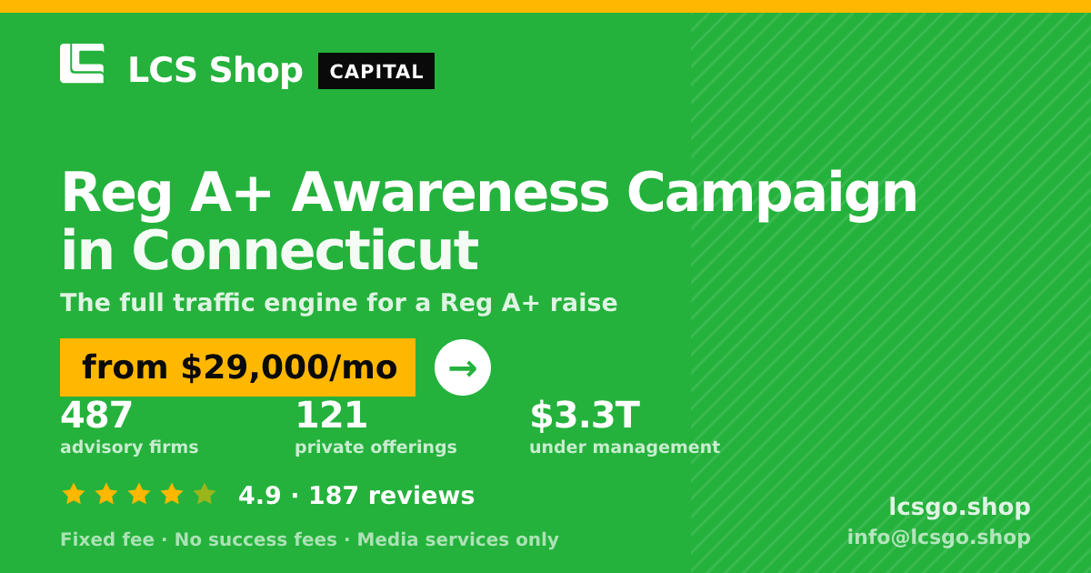 Reg A+ Awareness Campaign in Connecticut — from $29,000/mo, rated 4.9/5 across 187 reviews. LCS Shop.