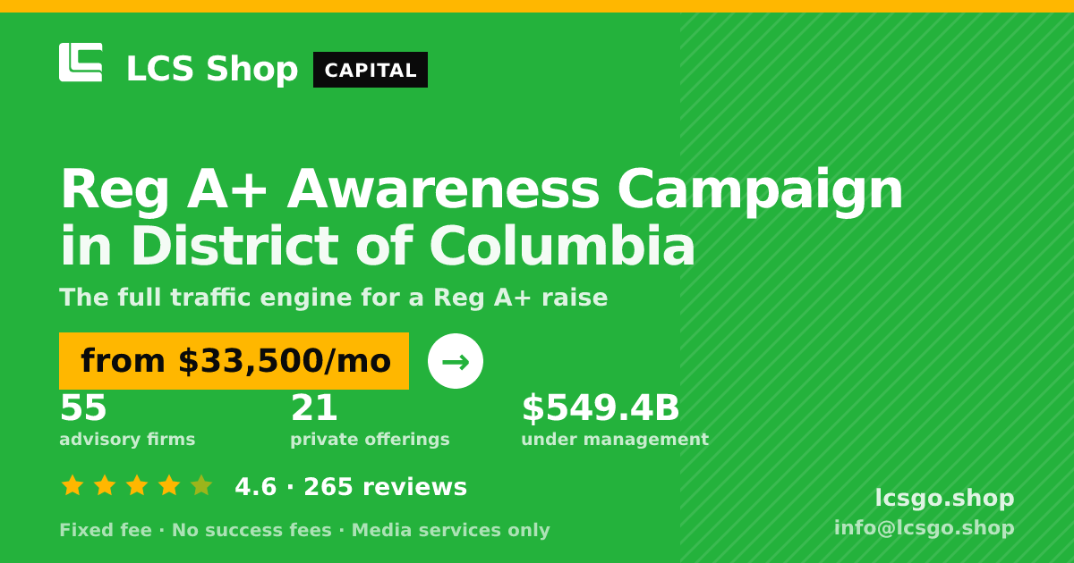 Reg A+ Awareness Campaign in District of Columbia — from $33,500/mo, rated 4.6/5 across 265 reviews. LCS Shop.