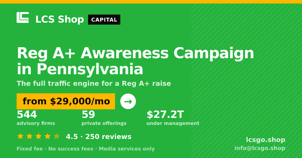 Reg A+ Awareness Campaign in Pennsylvania — from $29,000/mo, rated 4.5/5 across 250 reviews. LCS Shop.