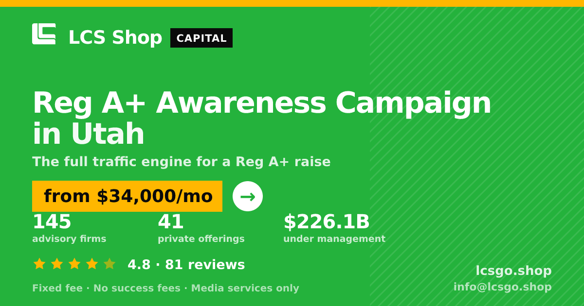 Reg A+ Awareness Campaign in Utah — from $34,000/mo, rated 4.8/5 across 81 reviews. LCS Shop.