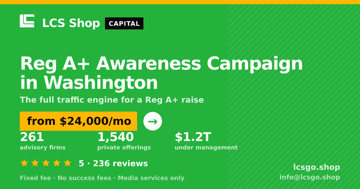 Reg A+ Awareness Campaign in Washington — from $24,000/mo, rated 5/5 across 236 reviews. LCS Shop.